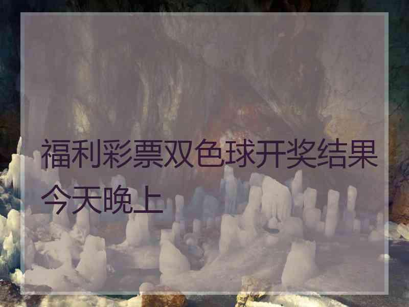 福利彩票双色球开奖结果今天晚上