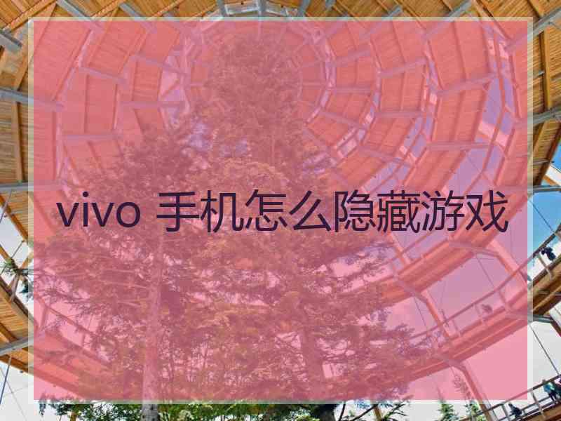 vivo 手机怎么隐藏游戏