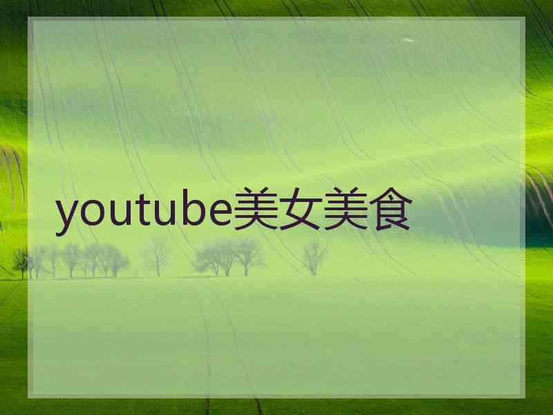 youtube美女美食