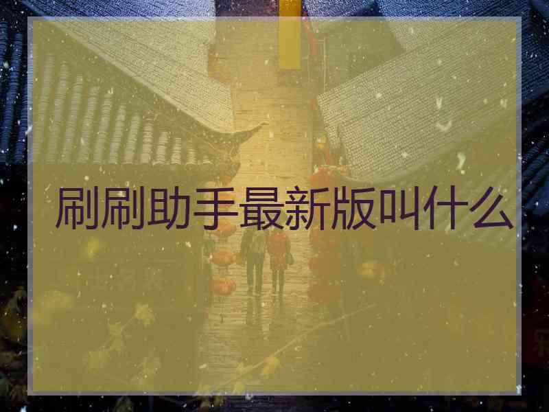 刷刷助手最新版叫什么