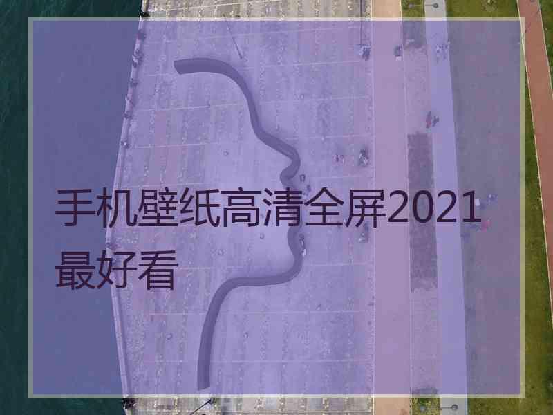 手机壁纸高清全屏2021最好看