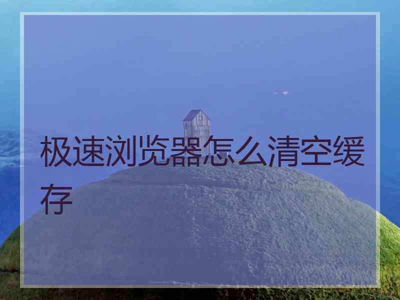 极速浏览器怎么清空缓存