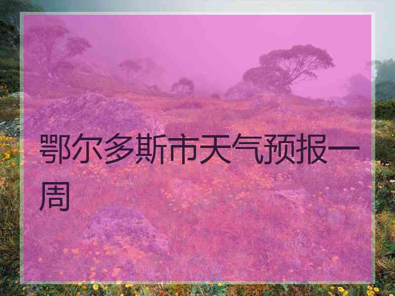 鄂尔多斯市天气预报一周