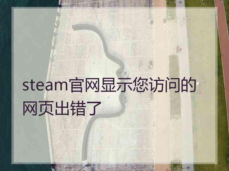 steam官网显示您访问的网页出错了