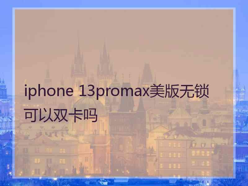 iphone 13promax美版无锁可以双卡吗