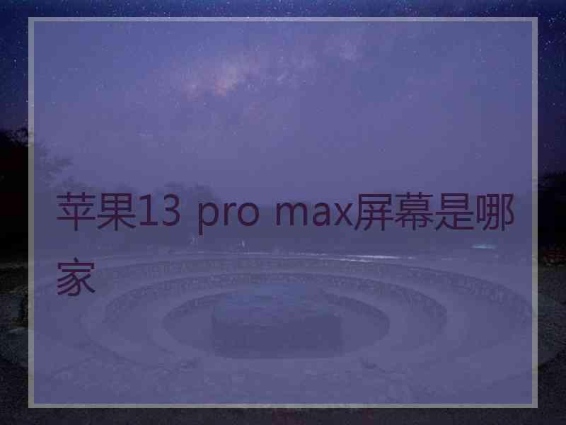 苹果13 pro max屏幕是哪家