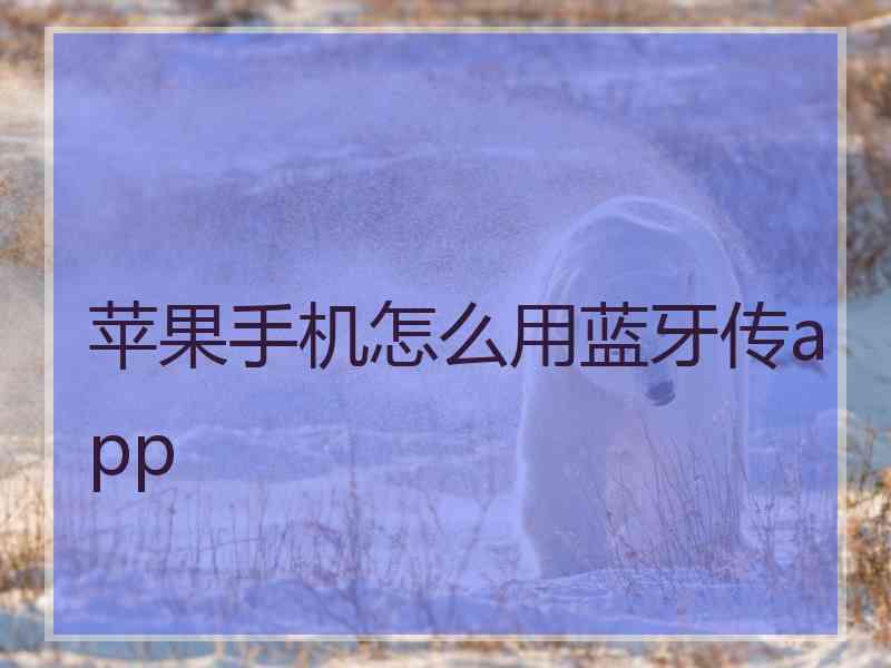 苹果手机怎么用蓝牙传app