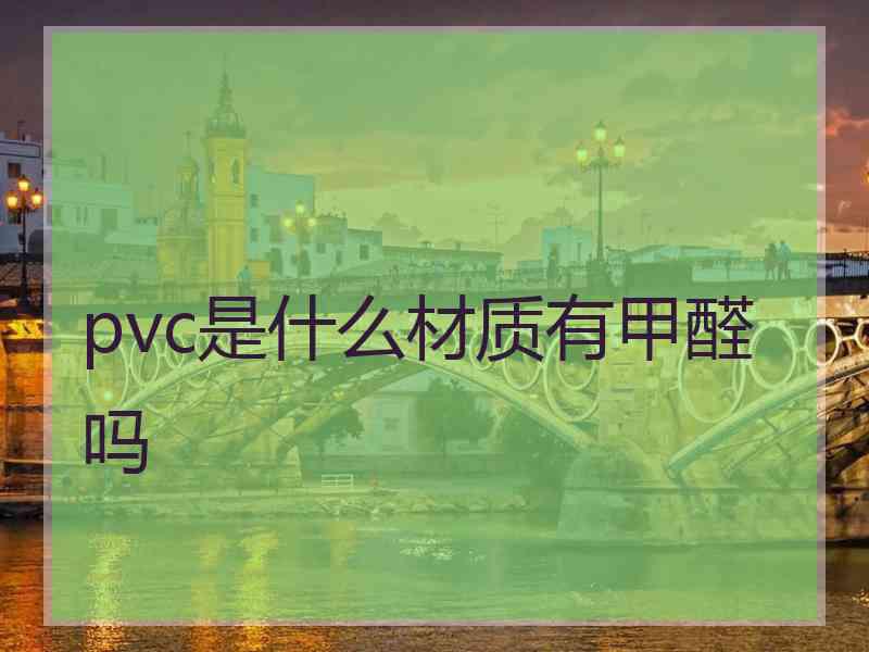 pvc是什么材质有甲醛吗