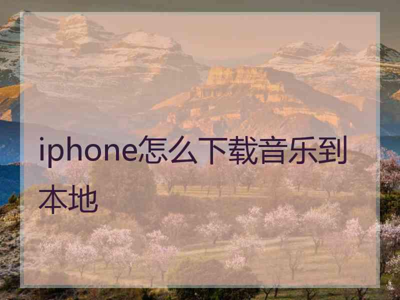 iphone怎么下载音乐到本地