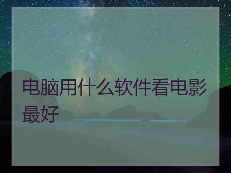 电脑用什么软件看电影最好