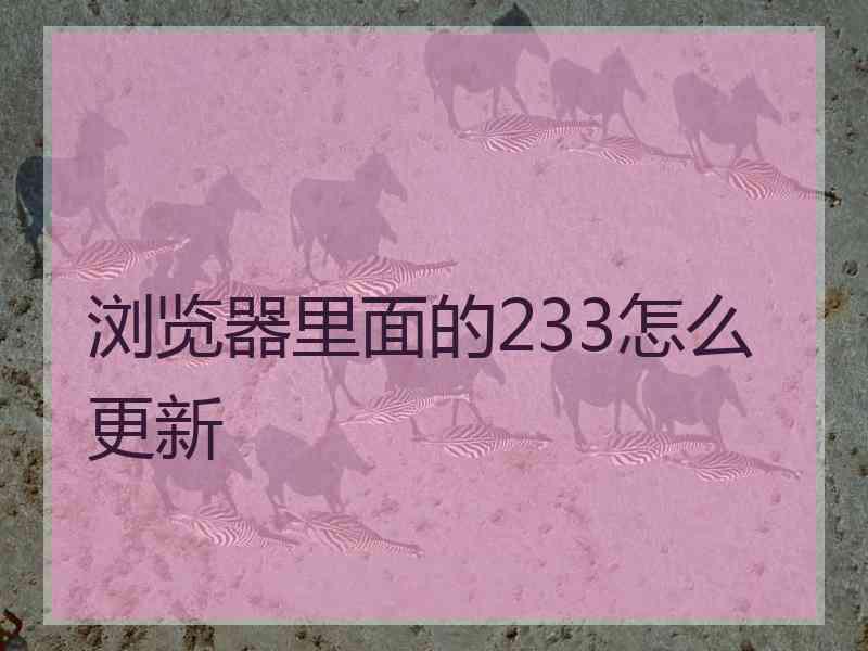 浏览器里面的233怎么更新