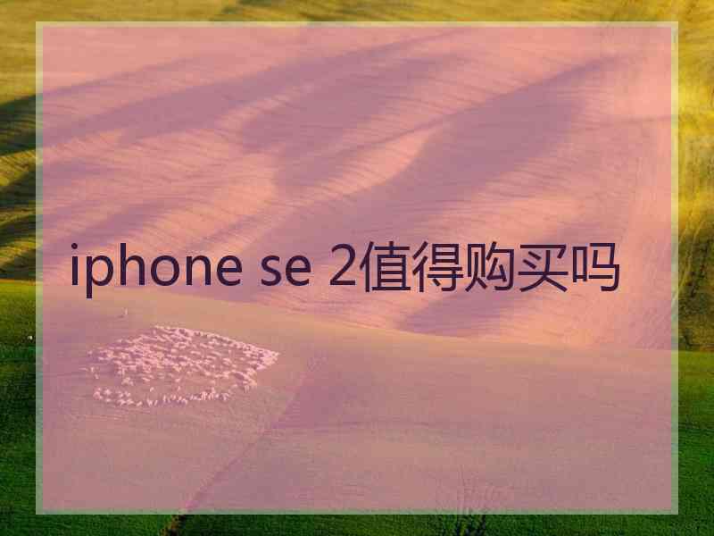 iphone se 2值得购买吗