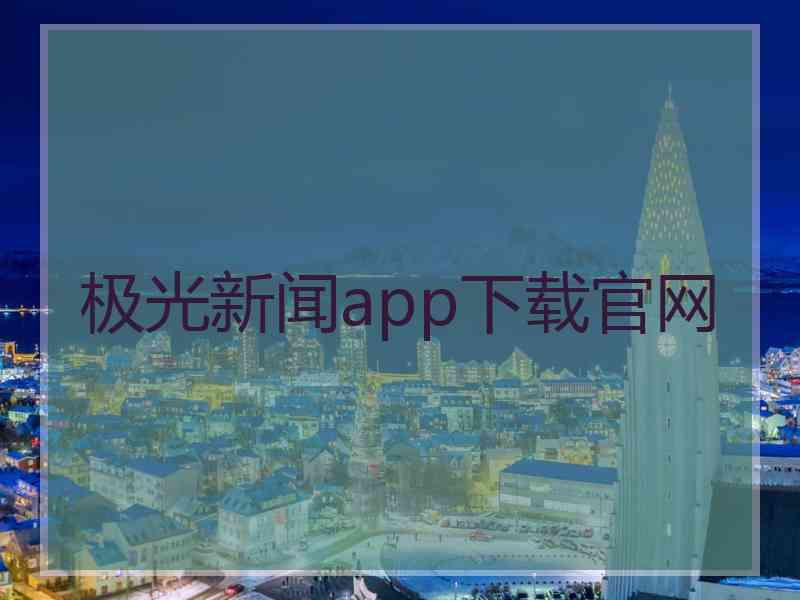 极光新闻app下载官网