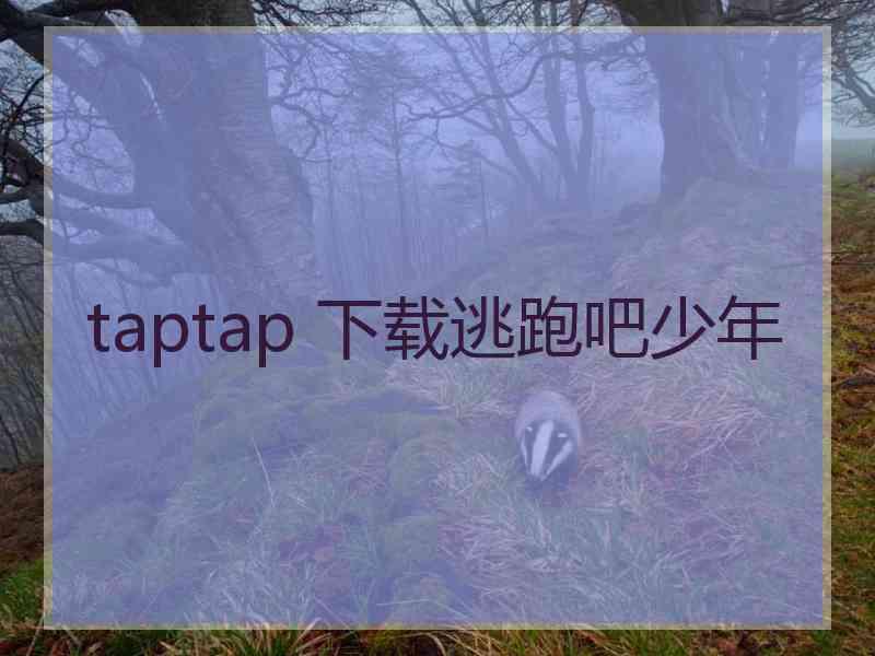 taptap 下载逃跑吧少年