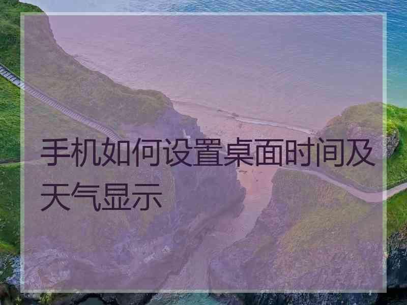 手机如何设置桌面时间及天气显示