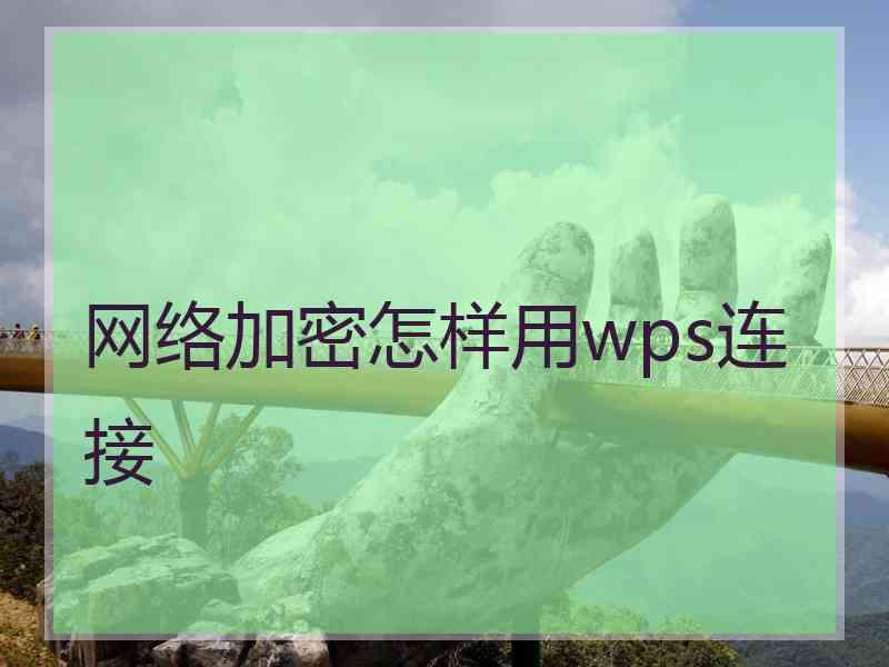 网络加密怎样用wps连接