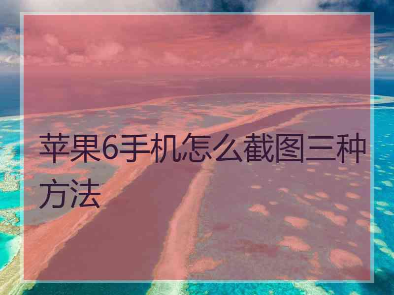 苹果6手机怎么截图三种方法