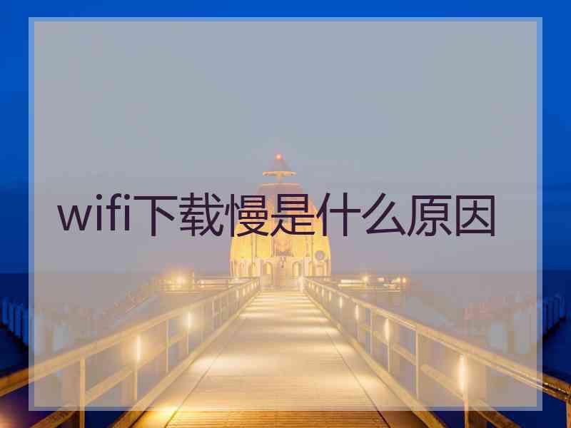 wifi下载慢是什么原因