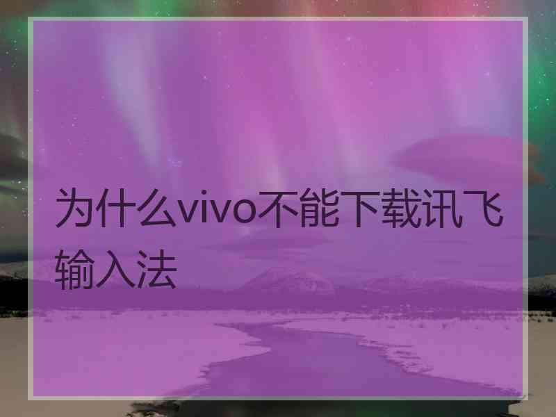 为什么vivo不能下载讯飞输入法