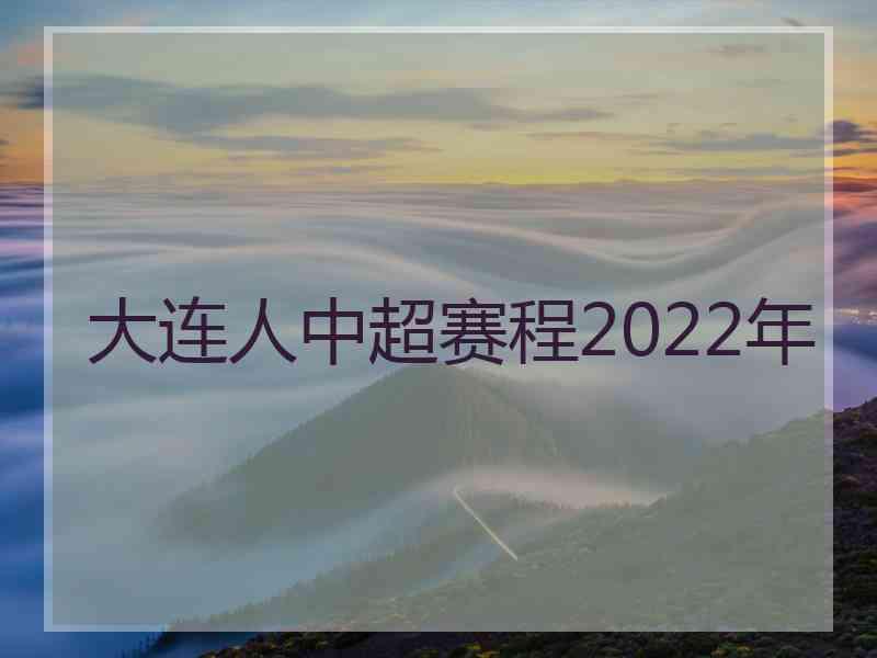 大连人中超赛程2022年