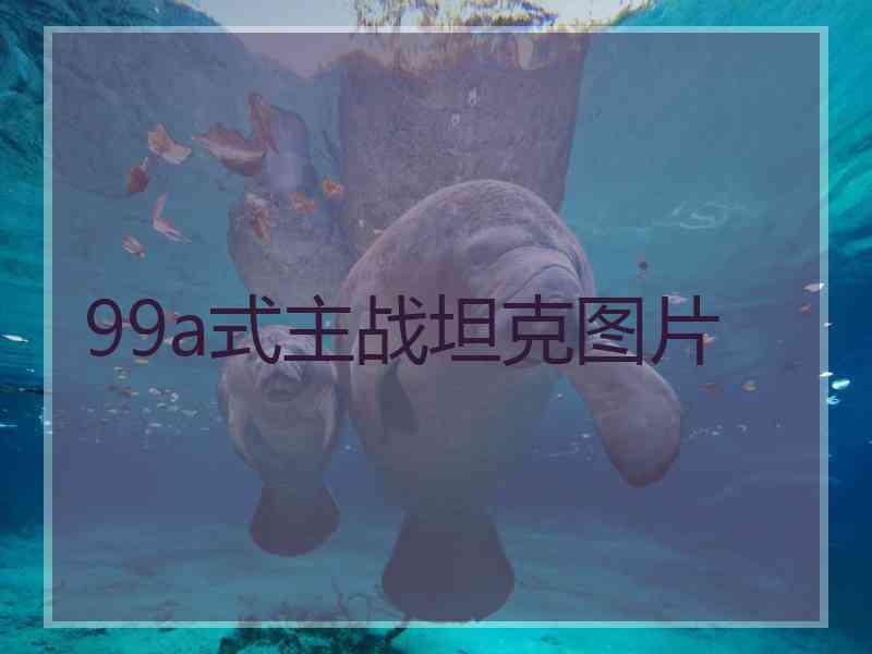 99a式主战坦克图片