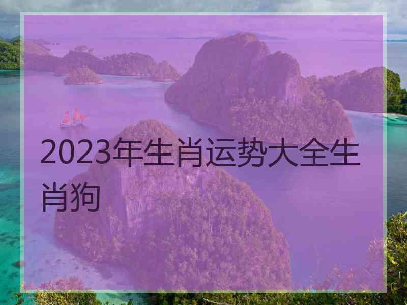 2023年生肖运势大全生肖狗