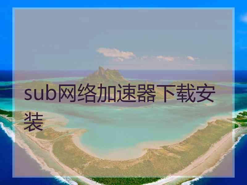 sub网络加速器下载安装