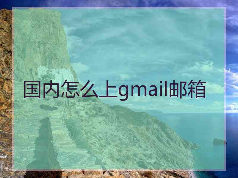 国内怎么上gmail邮箱