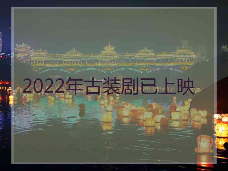 2022年古装剧已上映