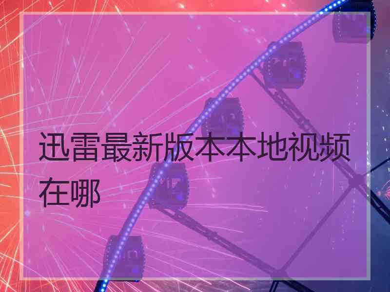 迅雷最新版本本地视频在哪