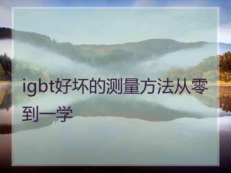 igbt好坏的测量方法从零到一学