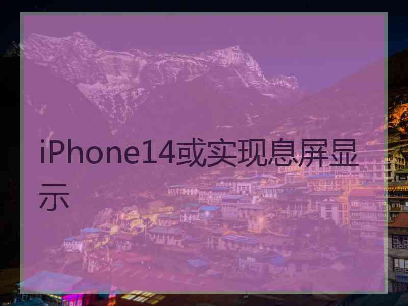 iPhone14或实现息屏显示