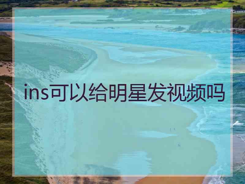 ins可以给明星发视频吗