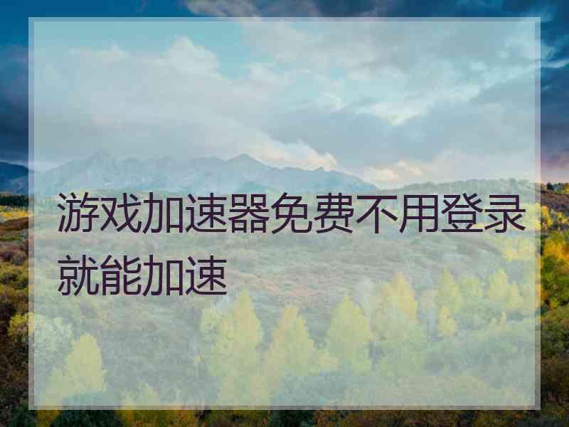 游戏加速器免费不用登录就能加速