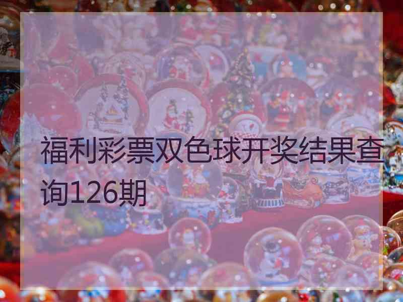 福利彩票双色球开奖结果查询126期