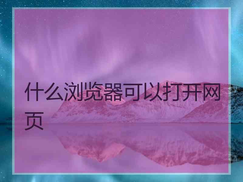 什么浏览器可以打开网页