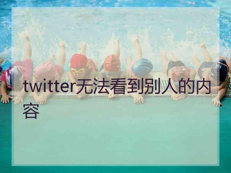 twitter无法看到别人的内容