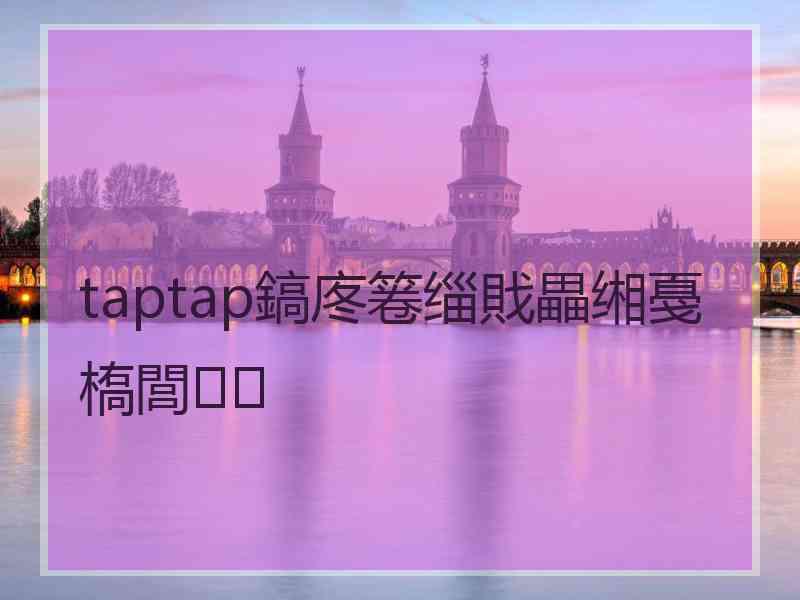 taptap鎬庝箞缁戝畾缃戞槗閭