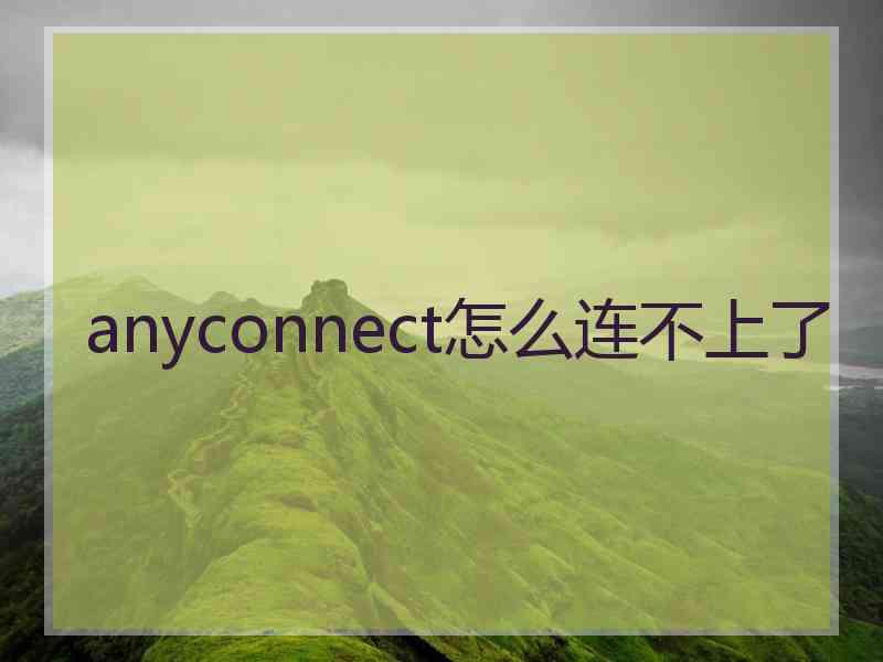 anyconnect怎么连不上了