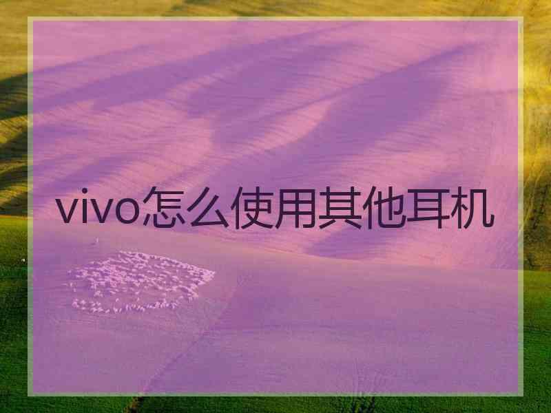 vivo怎么使用其他耳机