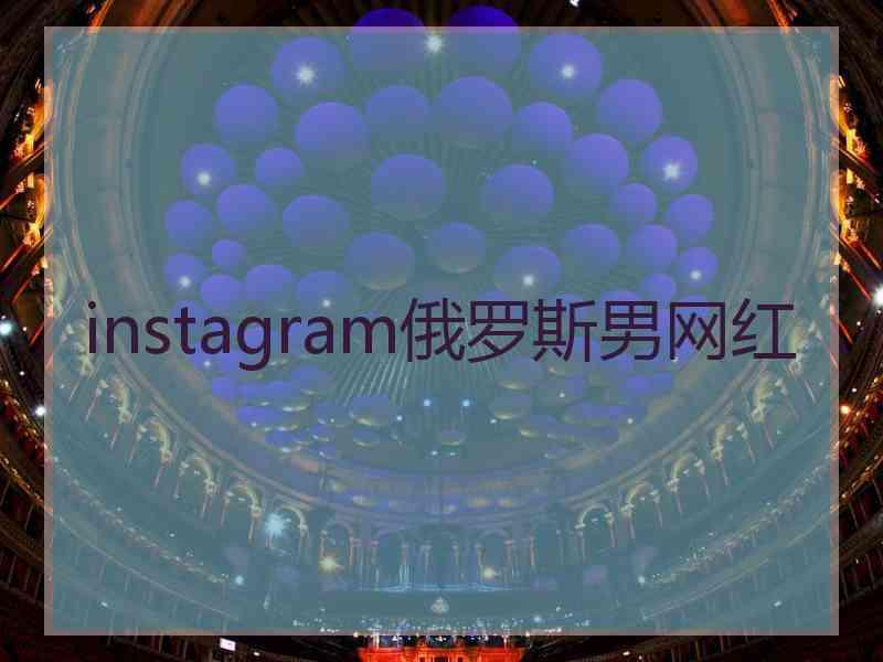 instagram俄罗斯男网红