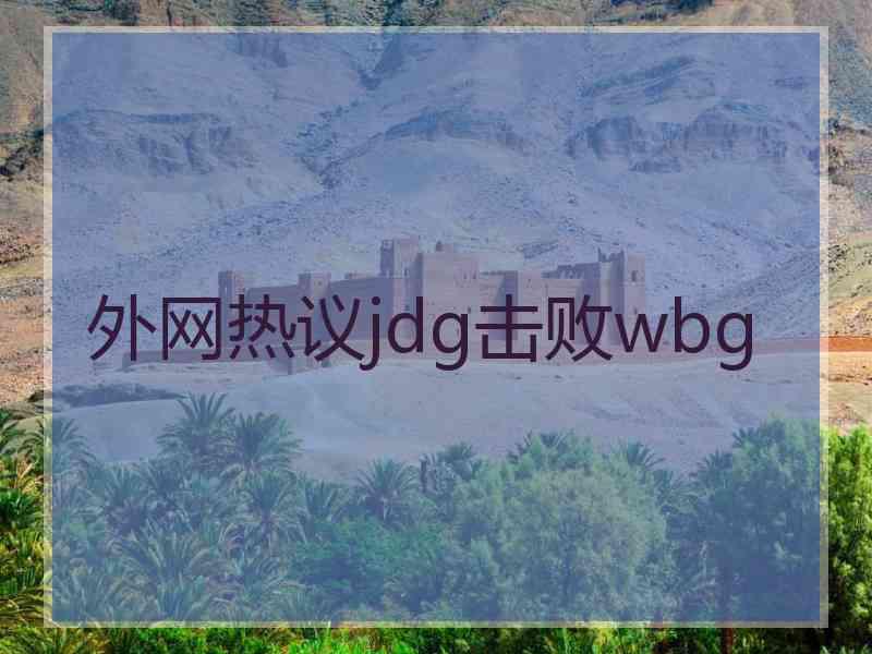 外网热议jdg击败wbg