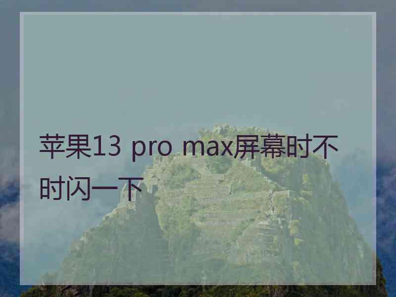 苹果13 pro max屏幕时不时闪一下