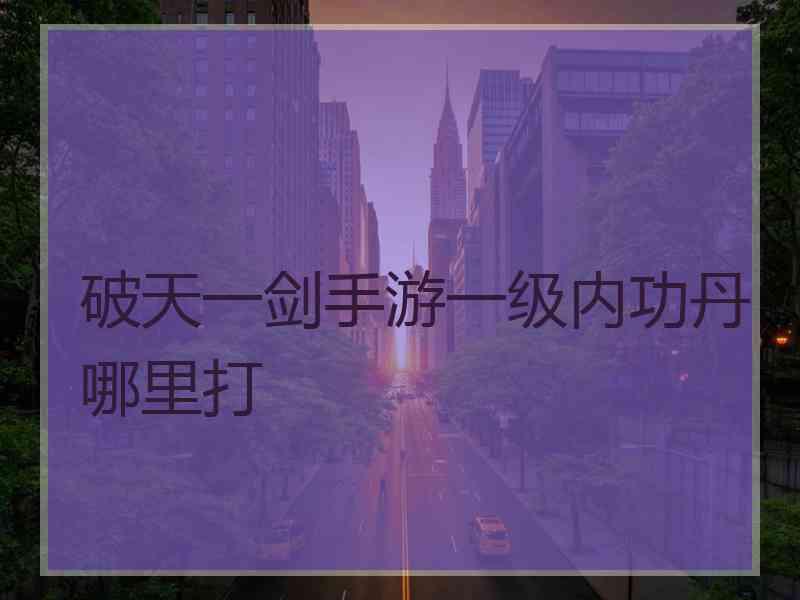 破天一剑手游一级内功丹哪里打