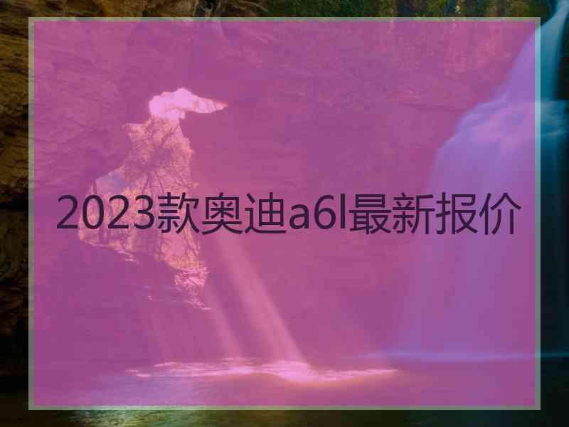 2023款奥迪a6l最新报价