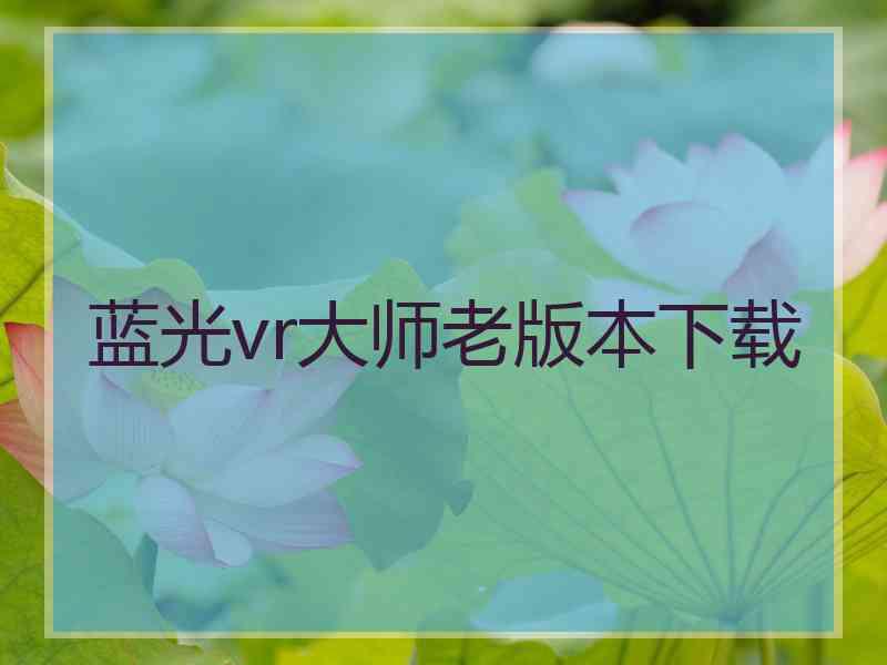 蓝光vr大师老版本下载