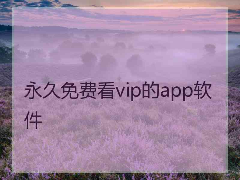 永久免费看vip的app软件