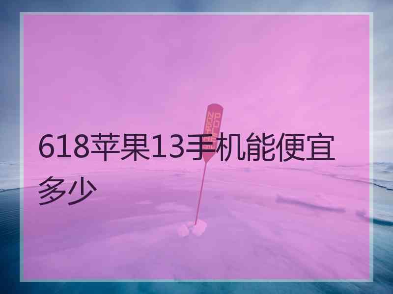 618苹果13手机能便宜多少