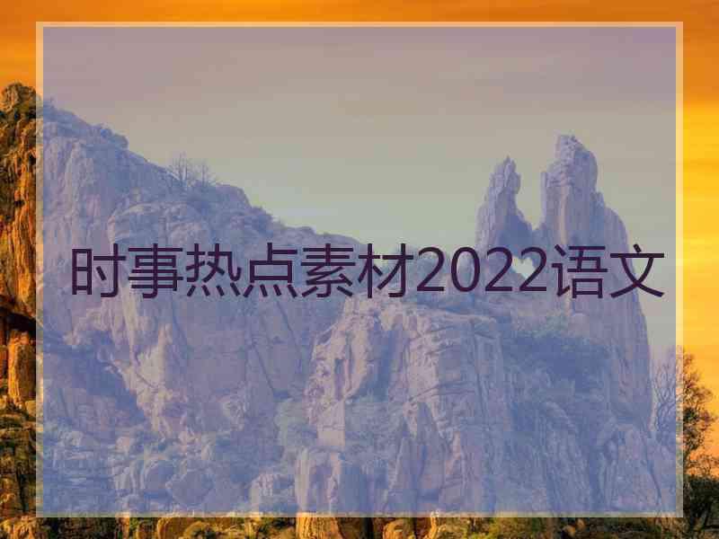 时事热点素材2022语文