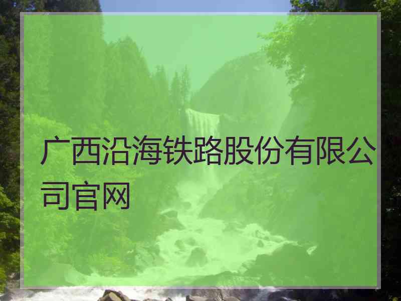 广西沿海铁路股份有限公司官网